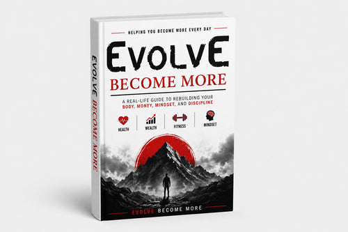 EvolvE Become More: (E-Book) A Real-Life Guide to Rebuilding Your Body, Money, Mindset, and Discipline